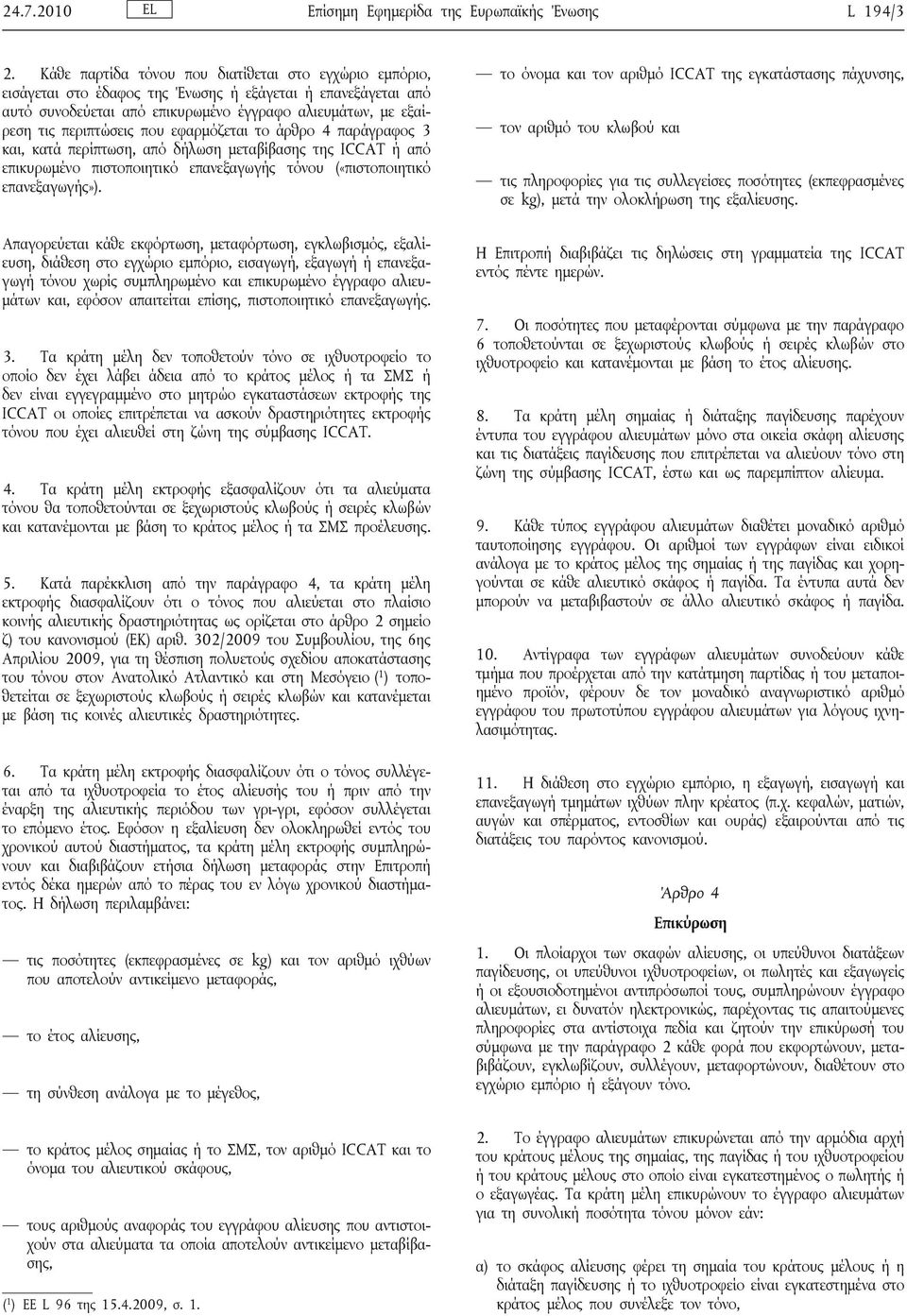 που εφαρμόζεται το άρθρο 4 παράγραφος 3 και, κατά περίπτωση, από δήλωση μεταβίβασης της ICCAT ή από επικυρωμένο πιστοποιητικό επανεξαγωγής τόνου («πιστοποιητικό επανεξαγωγής»).