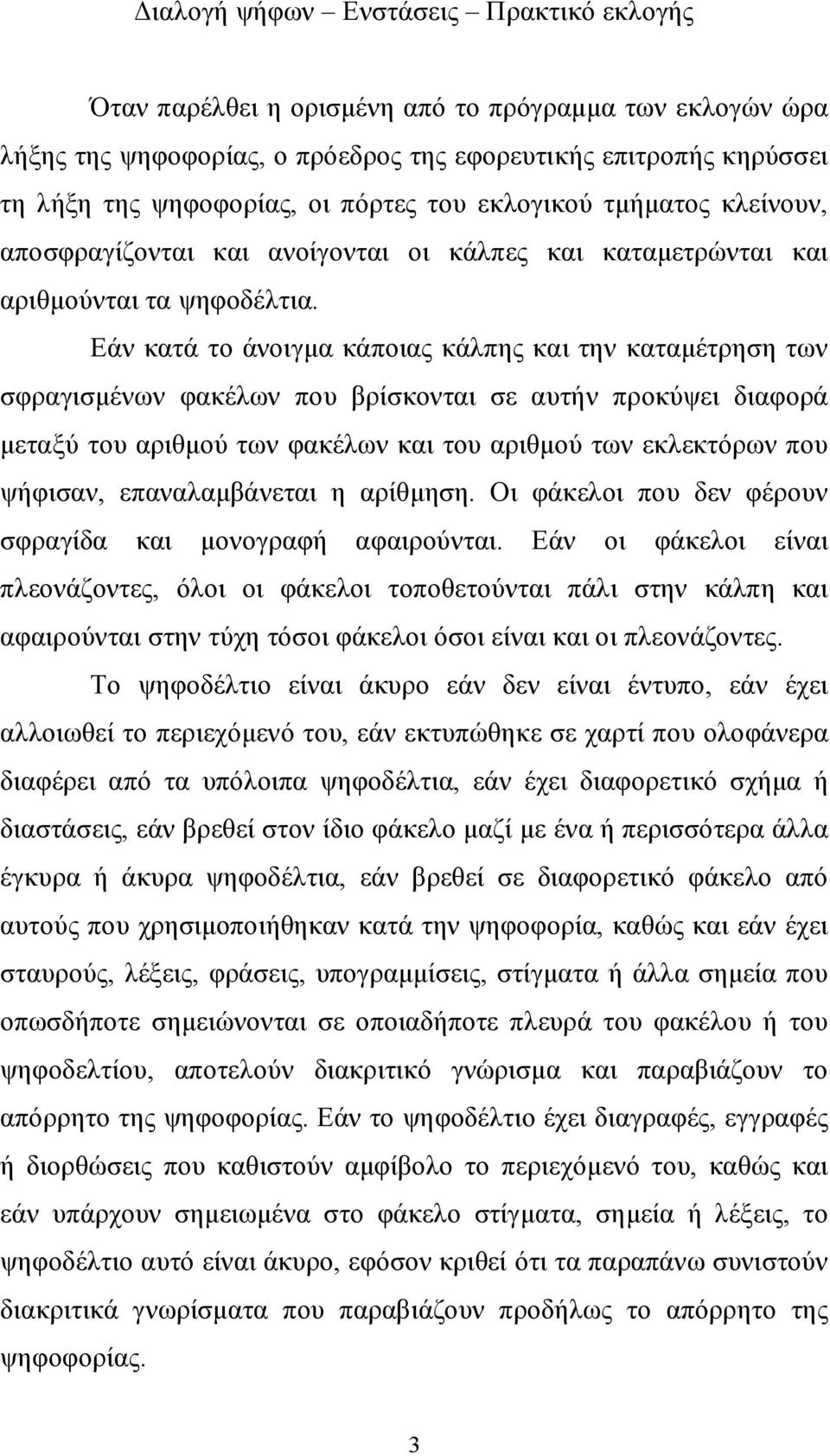 Εάν κατά το άνοιγμα κάποιας κάλπης και την καταμέτρηση των σφραγισμένων φακέλων που βρίσκονται σε αυτήν προκύψει διαφορά μεταξύ του αριθμού των φακέλων και του αριθμού των εκλεκτόρων που ψήφισαν,