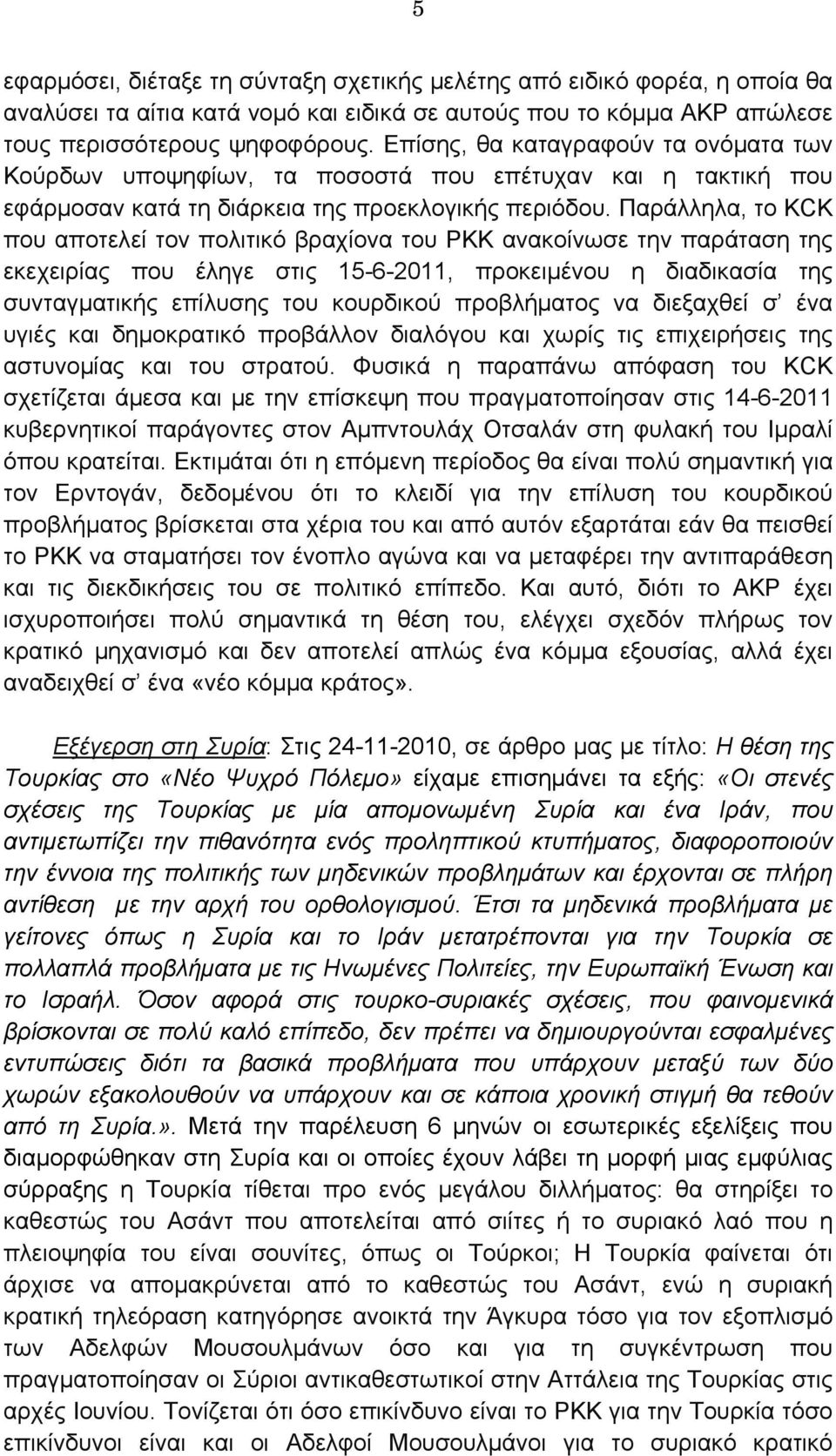 Παράλληλα, το ΚCK που αποτελεί τον πολιτικό βραχίονα του ΡΚΚ ανακοίνωσε την παράταση της εκεχειρίας που έληγε στις 15-6-2011, προκειμένου η διαδικασία της συνταγματικής επίλυσης του κουρδικού