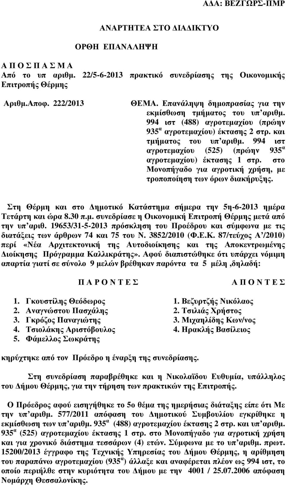 994 ιστ αγροτεµαχίου (525) (πρώην 935 α αγροτεµαχίου) έκτασης 1 στρ. στο Μονοπήγαδο για αγροτική χρήση, µε τροποποίηση των όρων διακήρυξης.