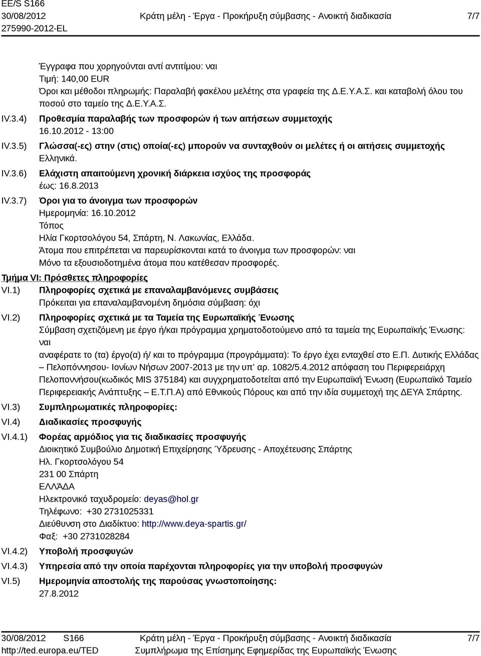 2012-13:00 Γλώσσα(-ες) στην (στις) οποία(-ες) μπορούν να συνταχθούν οι μελέτες ή οι αιτήσεις συμμετοχής Ελληνικά. Ελάχιστη απαιτούμενη χρονική διάρκεια ισχύος της προσφοράς έως: 16.8.
