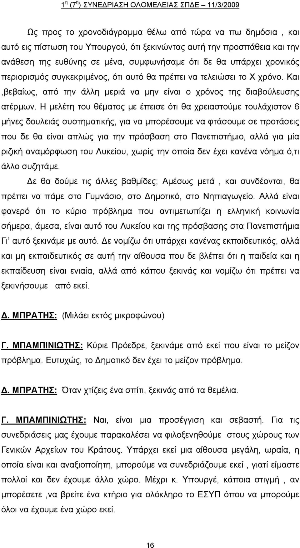 Η μελέτη του θέματος με έπεισε ότι θα χρειαστούμε τουλάχιστον 6 μήνες δουλειάς συστηματικής, για να μπορέσουμε να φτάσουμε σε προτάσεις που δε θα είναι απλώς για την πρόσβαση στο Πανεπιστήμιο, αλλά