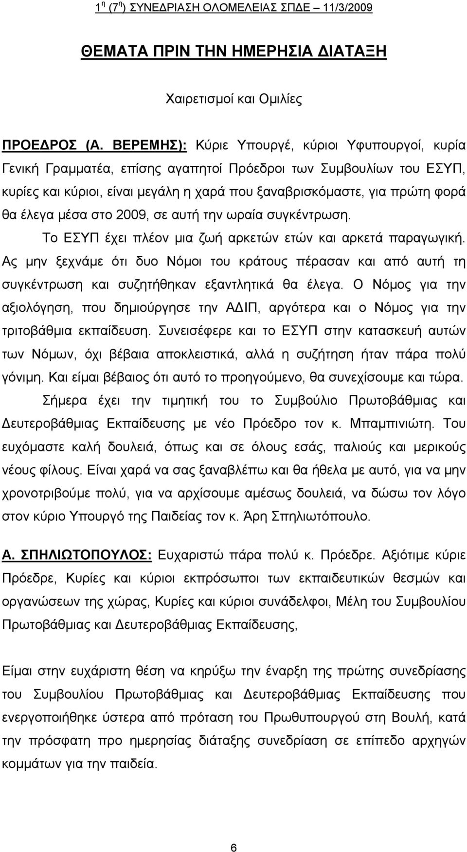 έλεγα μέσα στο 2009, σε αυτή την ωραία συγκέντρωση. Το ΕΣΥΠ έχει πλέον μια ζωή αρκετών ετών και αρκετά παραγωγική.