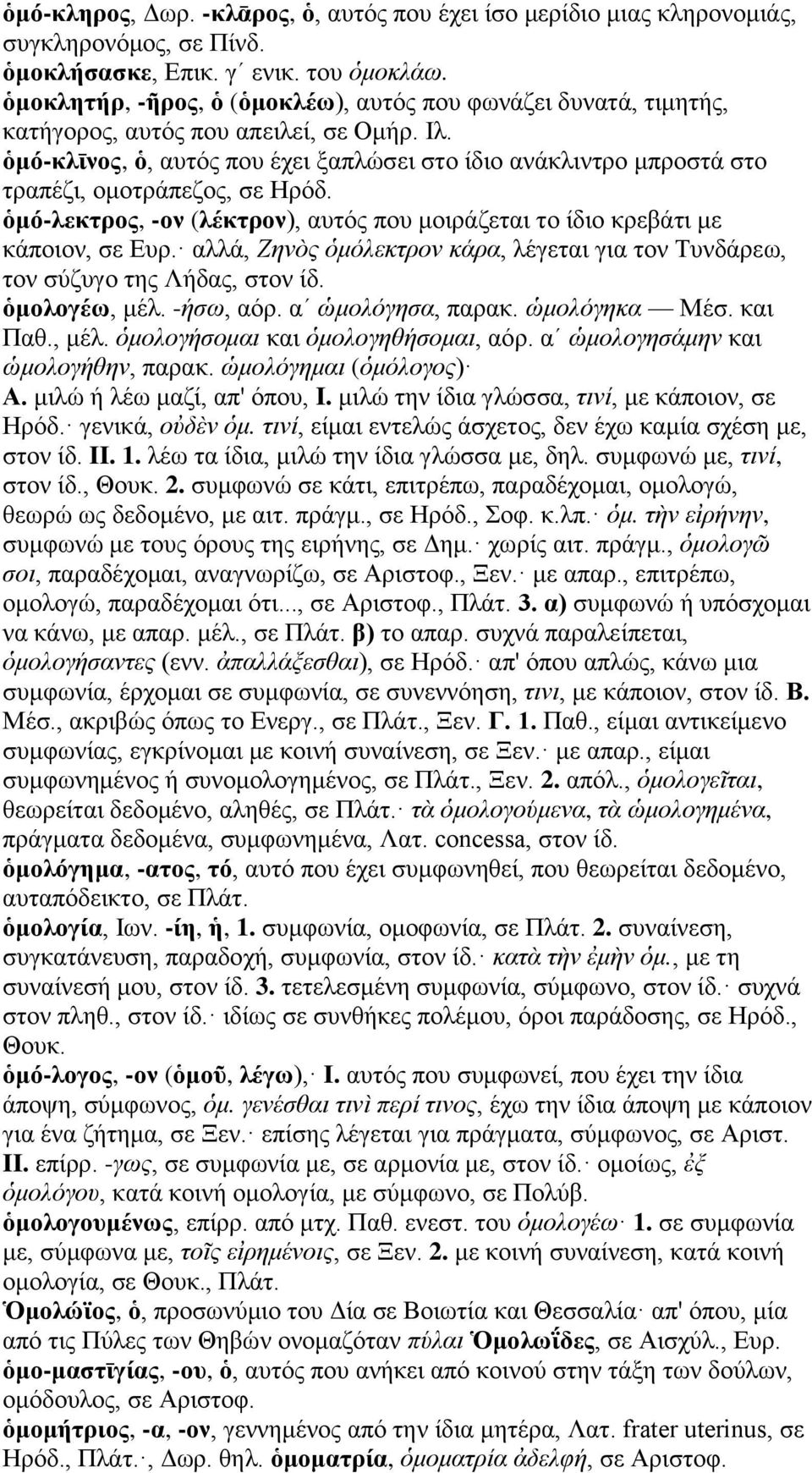 ὁμό-κλῑνος, ὁ, αυτός που έχει ξαπλώσει στο ίδιο ανάκλιντρο μπροστά στο τραπέζι, ομοτράπεζος, σε Ηρόδ. ὁμό-λεκτρος, -ον (λέκτρον), αυτός που μοιράζεται το ίδιο κρεβάτι με κάποιον, σε Ευρ.