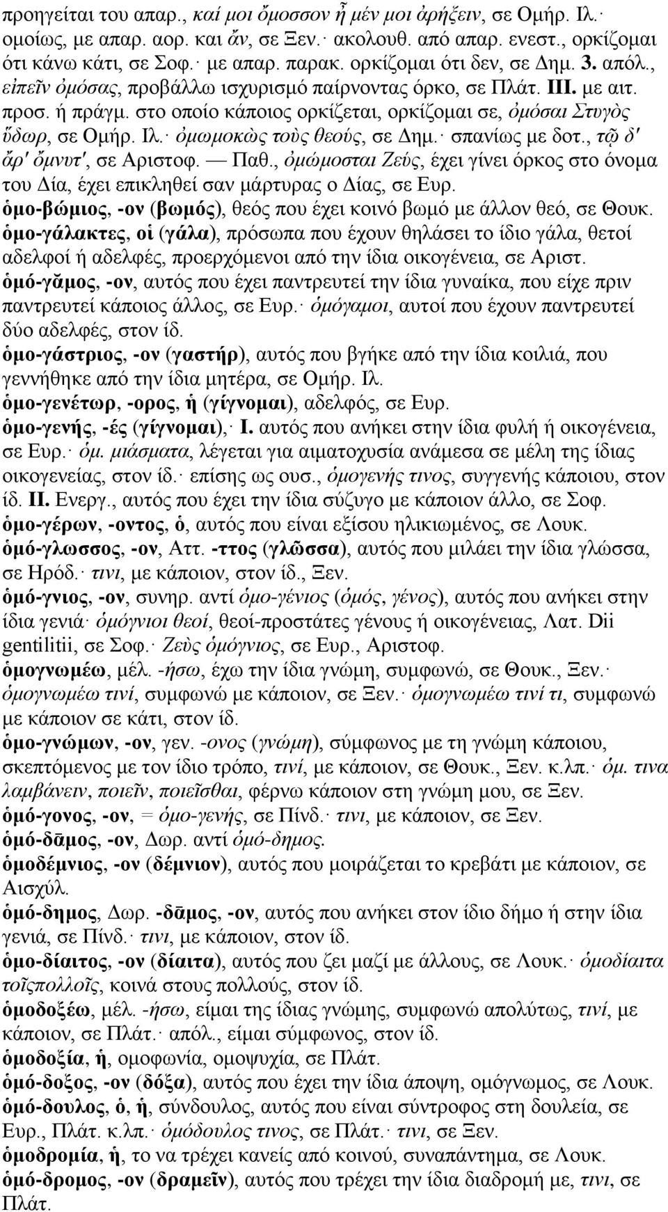 ὀμωμοκὼς τοὺς θεούς, σε Δημ. σπανίως με δοτ., τῷ δ' ἄρ' ὄμνυτ', σε Αριστοφ. Παθ., ὀμώμοσται Ζεύς, έχει γίνει όρκος στο όνομα του Δία, έχει επικληθεί σαν μάρτυρας ο Δίας, σε Ευρ.