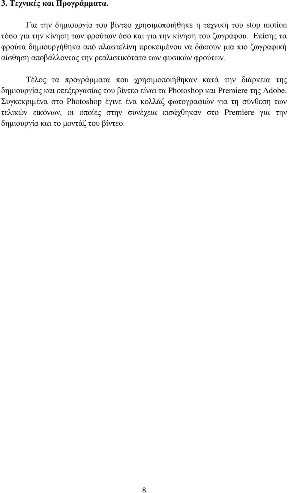 Επίσης τα φρούτα δημιουργήθηκα από πλαστελίνη προκειμένου να δώσουν μια πιο ζωγραφική αίσθηση αποβάλλοντας την ρεαλιστικότατα των φυσικών φρούτων.