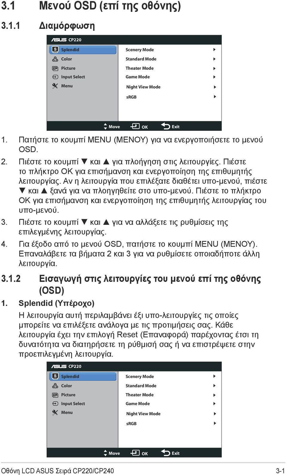 Πιέστε το πλήκτρο OK για επισήμανση και ενεργοποίηση της επιθυμητής λειτουργίας. Αν η λειτουργία που επιλέξατε διαθέτει υπο-μενού, πιέστε και ξανά για να πλοηγηθείτε στο υπο-μενού.