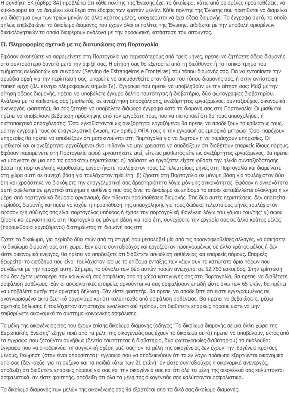 Το έγγραφο αυτό, το οποίο απλώς επιβεβαιώνει το δικαίωμα διαμονής που έχουν όλοι οι πολίτες της Ένωσης, εκδίδεται με την υποβολή ορισμένων δικαιολογητικών τα οποία διαφέρουν ανάλογα με την προσωπική