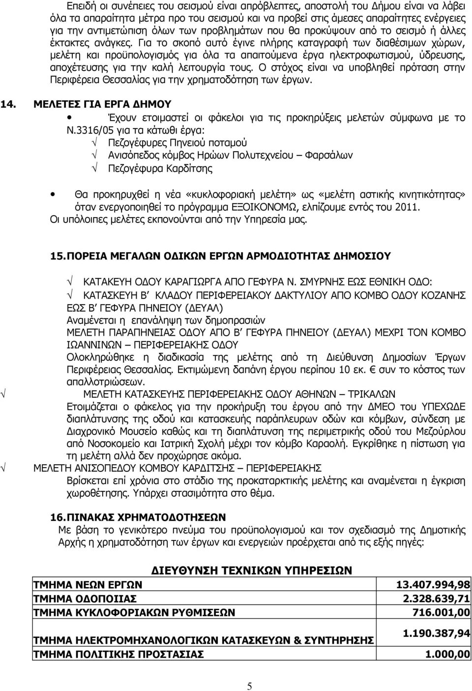 Για το σκοπό αυτό έγινε πλήρης καταγραφή των διαθέσιμων χώρων, μελέτη και προϋπολογισμός για όλα τα απαιτούμενα έργα ηλεκτροφωτισμού, ύδρευσης, αποχέτευσης για την καλή λειτουργία τους.