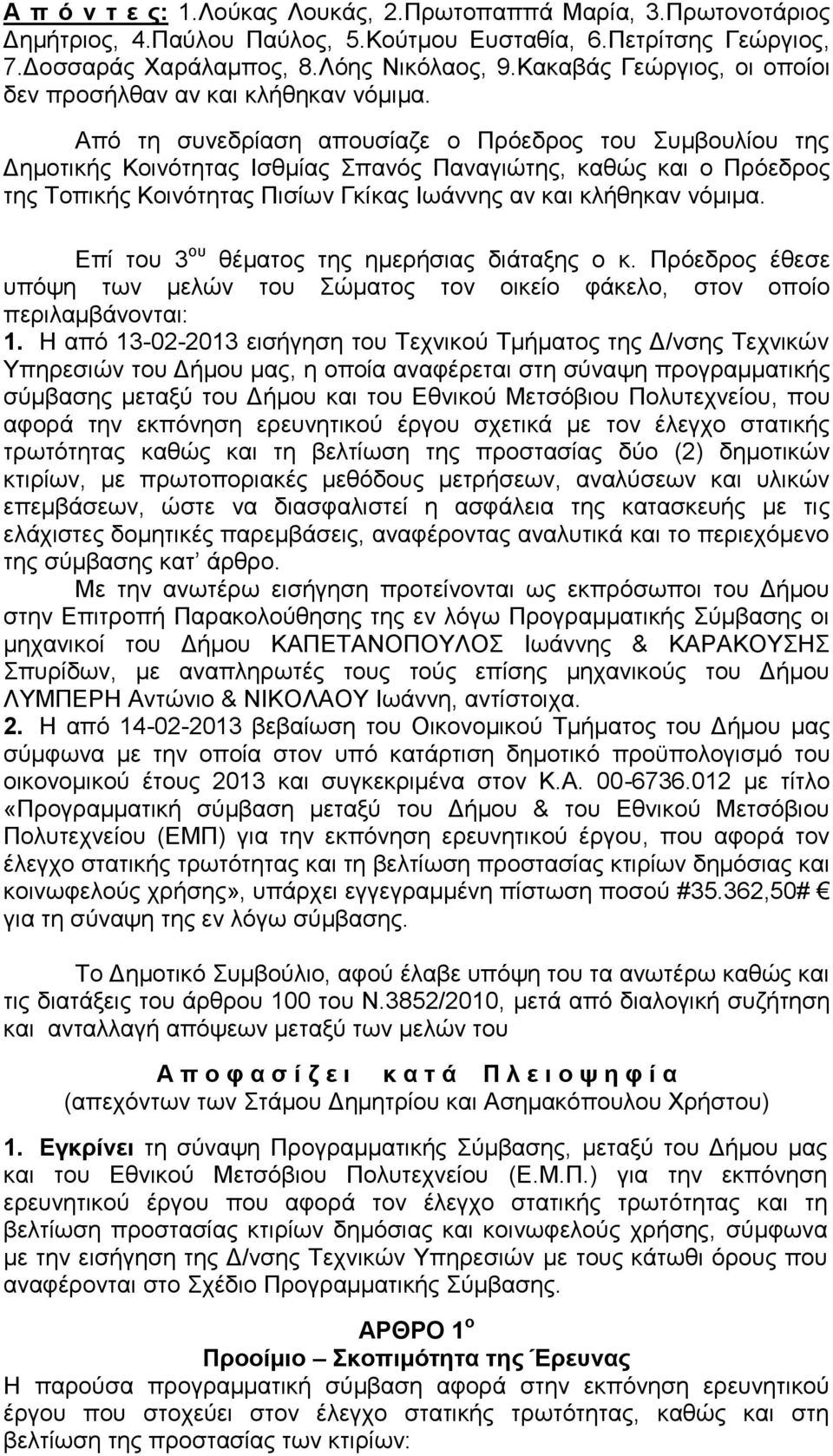 Από τη συνεδρίαση απουσίαζε ο Πρόεδρος του Συμβουλίου της Δημοτικής Κοινότητας Ισθμίας Σπανός Παναγιώτης, καθώς και ο Πρόεδρος της Τοπικής Κοινότητας Πισίων Γκίκας Ιωάννης αν και κλήθηκαν νόμιμα.