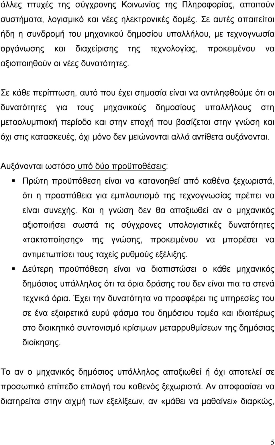 Σε κάθε περίπτωση, αυτό που έχει σημασία είναι να αντιληφθούμε ότι οι δυνατότητες για τους μηχανικούς δημοσίους υπαλλήλους στη μεταολυμπιακή περίοδο και στην εποχή που βασίζεται στην γνώση και όχι