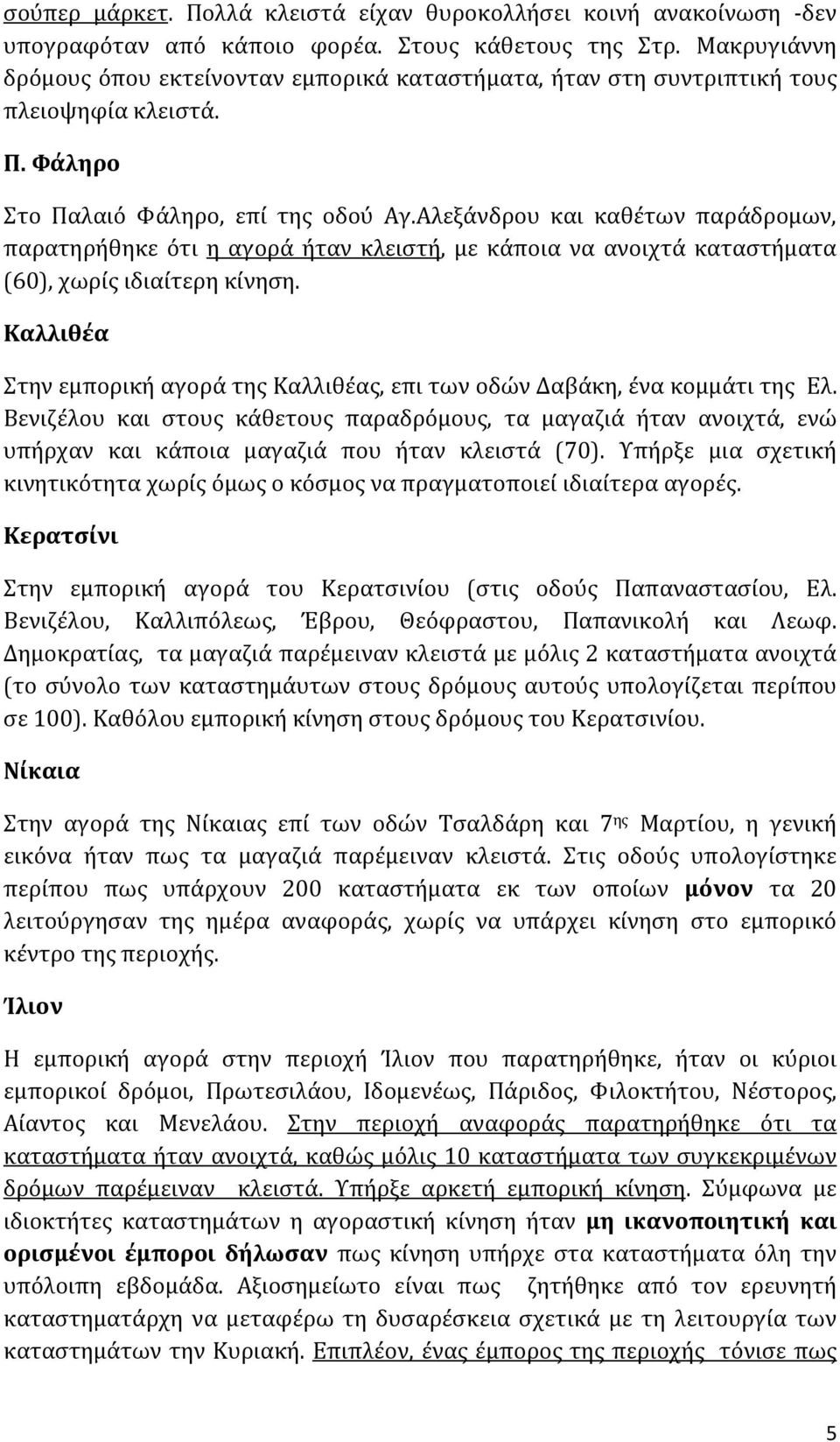 Αλεξάνδρου και καθέτων παράδρομων, παρατηρήθηκε ότι η αγορά ήταν κλειστή, με κάποια να ανοιχτά καταστήματα (60), χωρίς ιδιαίτερη κίνηση.