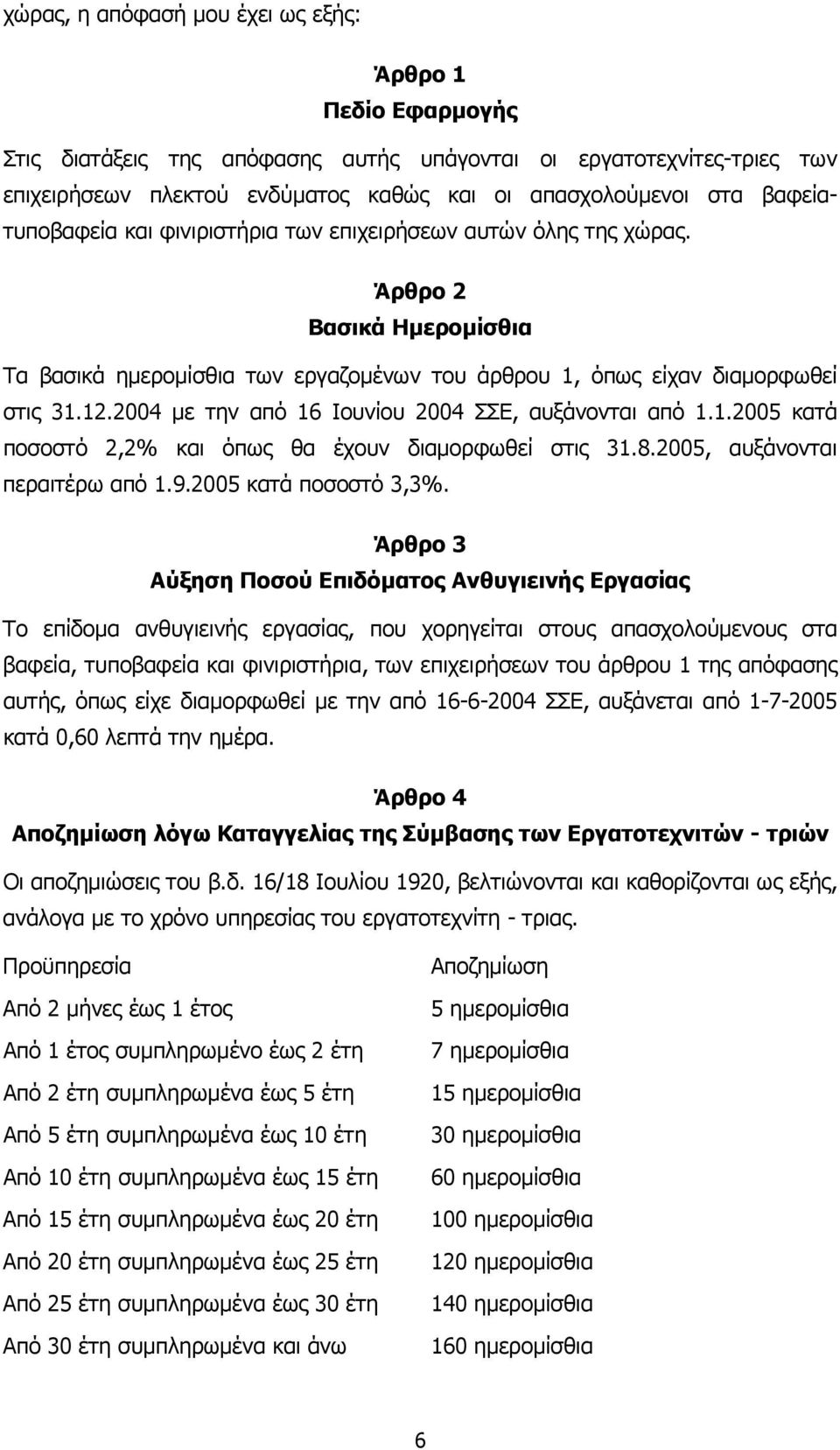 2004 µε την από 16 Ιουνίου 2004 ΣΣΕ, αυξάνονται από 1.1.2005 κατά ποσοστό 2,2% και όπως θα έχουν διαµορφωθεί στις 31.8.2005, αυξάνονται περαιτέρω από 1.9.2005 κατά ποσοστό 3,3%.