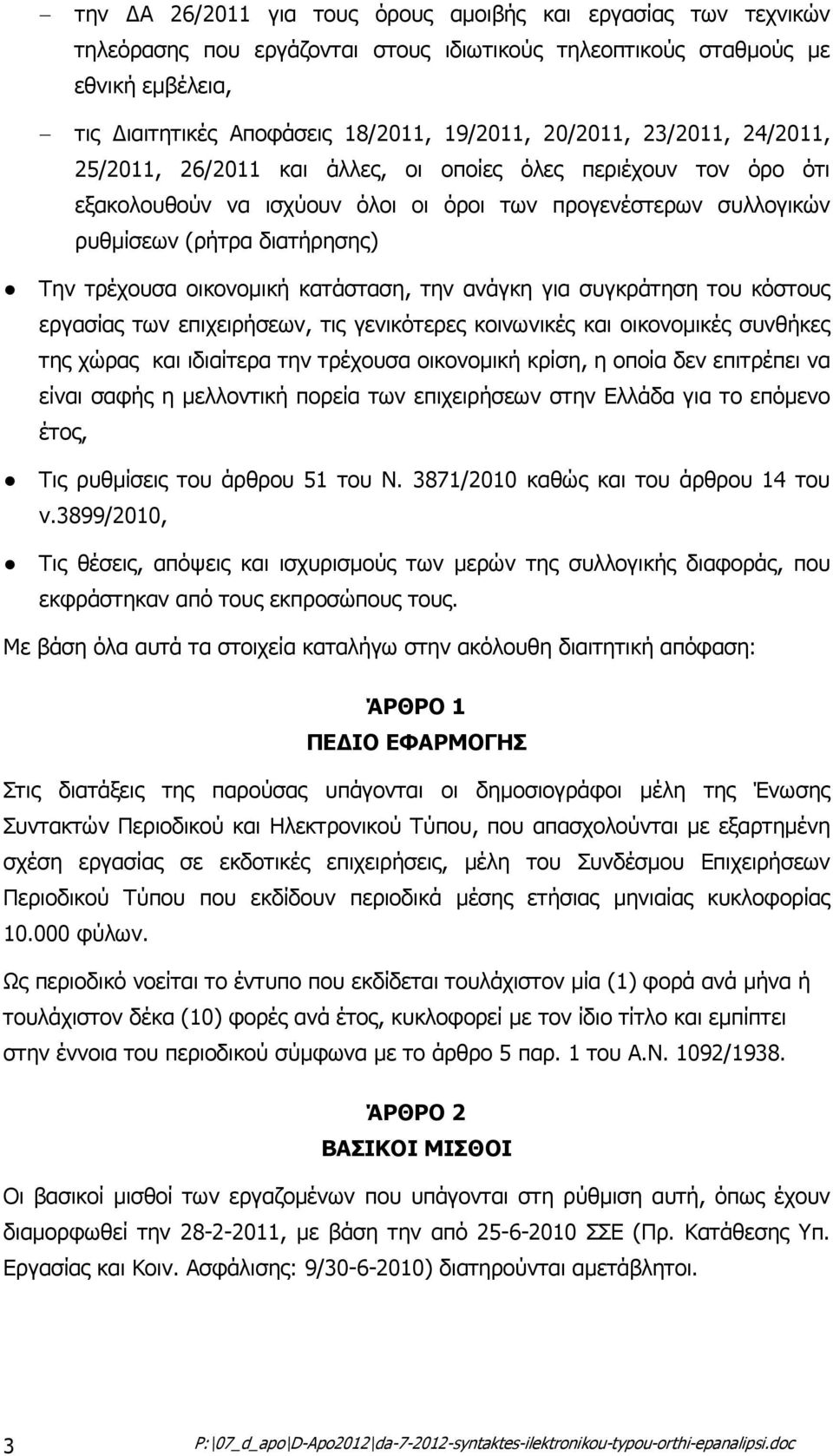 οικονοµική κατάσταση, την ανάγκη για συγκράτηση του κόστους εργασίας των επιχειρήσεων, τις γενικότερες κοινωνικές και οικονοµικές συνθήκες της χώρας και ιδιαίτερα την τρέχουσα οικονοµική κρίση, η