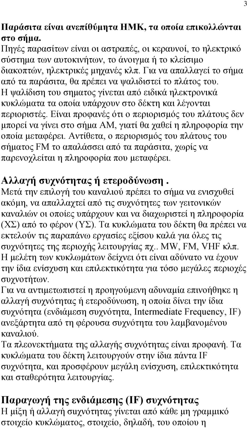 Γηα λα απαιιαγεί ην ζήκα από ηα παξάζηηα, ζα πξέπεη λα ςαιηδηζηεί ην πιάηνο ηνπ. Η ςαιίδηζε ηνπ ζεκαηνο γίλεηαη από εηδηθά ειεθηξνληθά θπθιώκαηα ηα νπνία ππάξρνπλ ζην δέθηε θαη ιέγνληαη πεξηνξηζηέο.