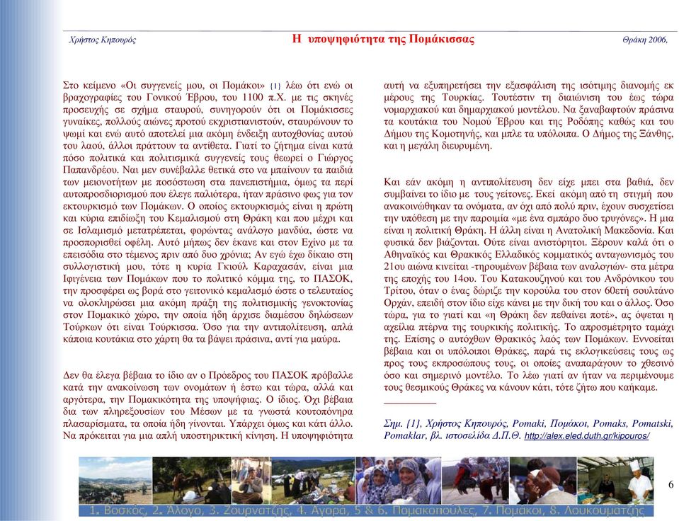 με τις σκηνές προσευχής σε σχήμα σταυρού, συνηγορούν ότι οι Πομάκισσες γυναίκες, πολλούς αιώνες προτού εκχριστιανιστούν, σταυρώνουν το ψωμί και ενώ αυτό αποτελεί μια ακόμη ένδειξη αυτοχθονίας αυτού