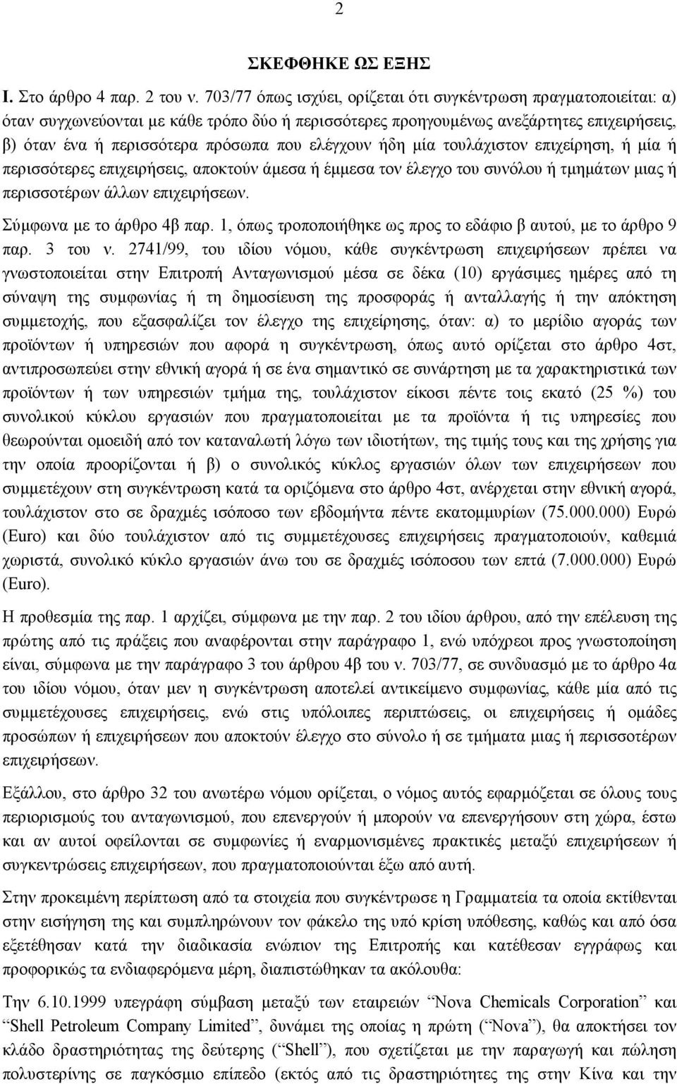 ελέγχουν ήδη μία τουλάχιστον επιχείρηση, ή μία ή περισσότερες επιχειρήσεις, αποκτούν άμεσα ή έμμεσα τον έλεγχο του συνόλου ή τμημάτων μιας ή περισσοτέρων άλλων επιχειρήσεων.