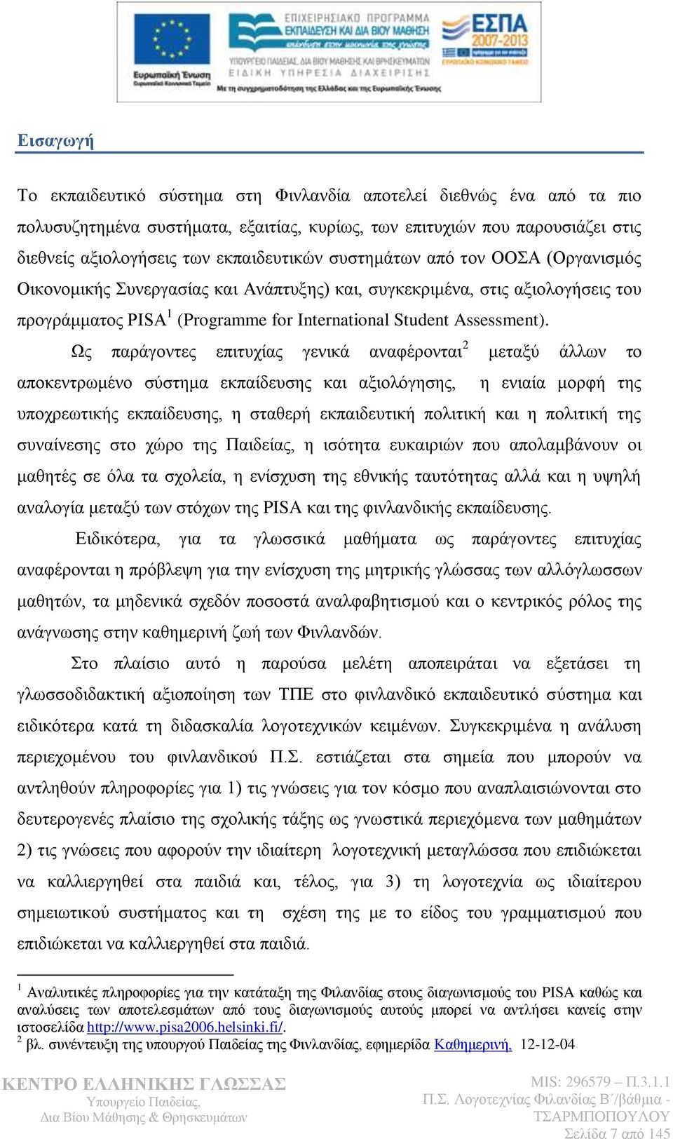 Ωο παξάγνληεο επηηπρίαο γεληθά αλαθέξνληαη 2 κεηαμχ άιισλ ην απνθεληξσκέλν ζχζηεκα εθπαίδεπζεο θαη αμηνιφγεζεο, ε εληαία κνξθή ηεο ππνρξεσηηθήο εθπαίδεπζεο, ε ζηαζεξή εθπαηδεπηηθή πνιηηηθή θαη ε