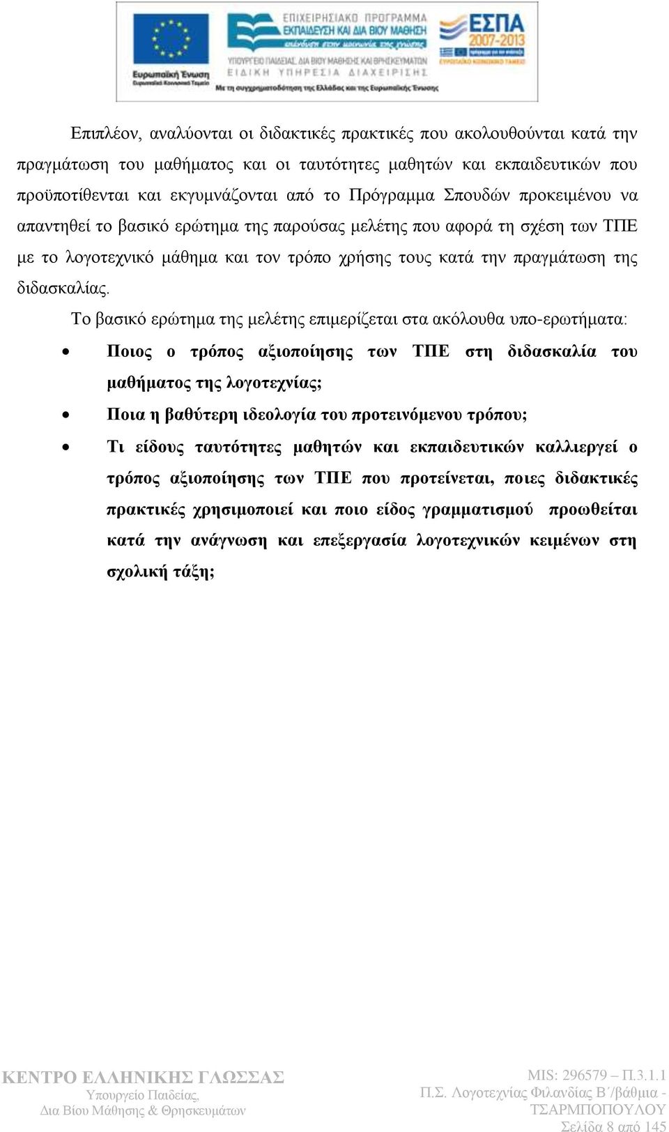 Σν βαζηθφ εξψηεκα ηεο κειέηεο επηκεξίδεηαη ζηα αθφινπζα ππν-εξσηήκαηα: Ποιορ ο ηπόπορ αξιοποίηζηρ ηυν ΣΠΔ ζηη διδαζκαλία ηος μαθήμαηορ ηηρ λογοηεσνίαρ; Ποια η βαθύηεπη ιδεολογία ηος πποηεινόμενος