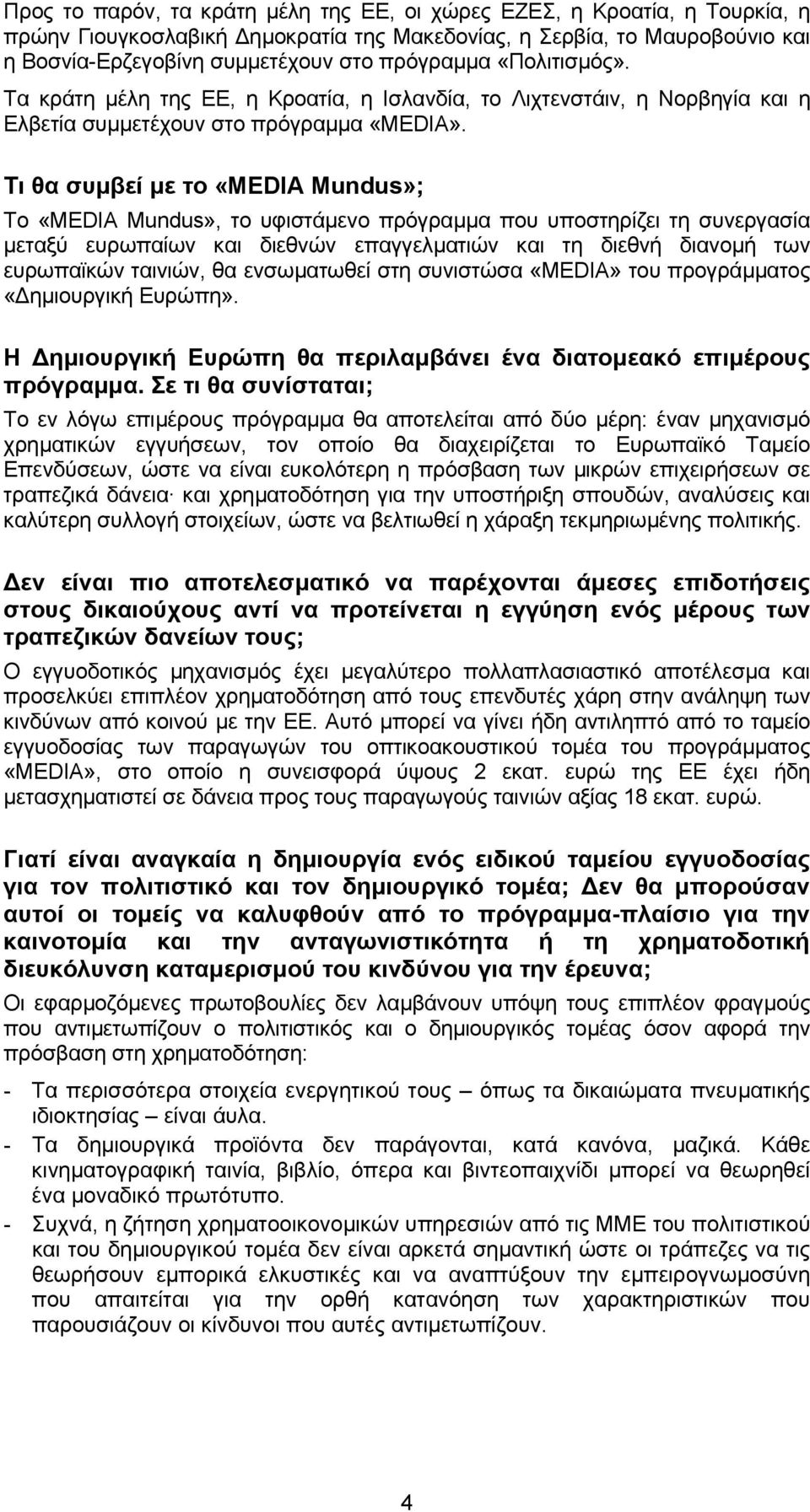 Τι θα συµβεί µε το «MEDIA Mundus»; Το «MEDIA Mundus», το υφιστάµενο πρόγραµµα που υποστηρίζει τη συνεργασία µεταξύ ευρωπαίων και διεθνών επαγγελµατιών και τη διεθνή διανοµή των ευρωπαϊκών ταινιών, θα