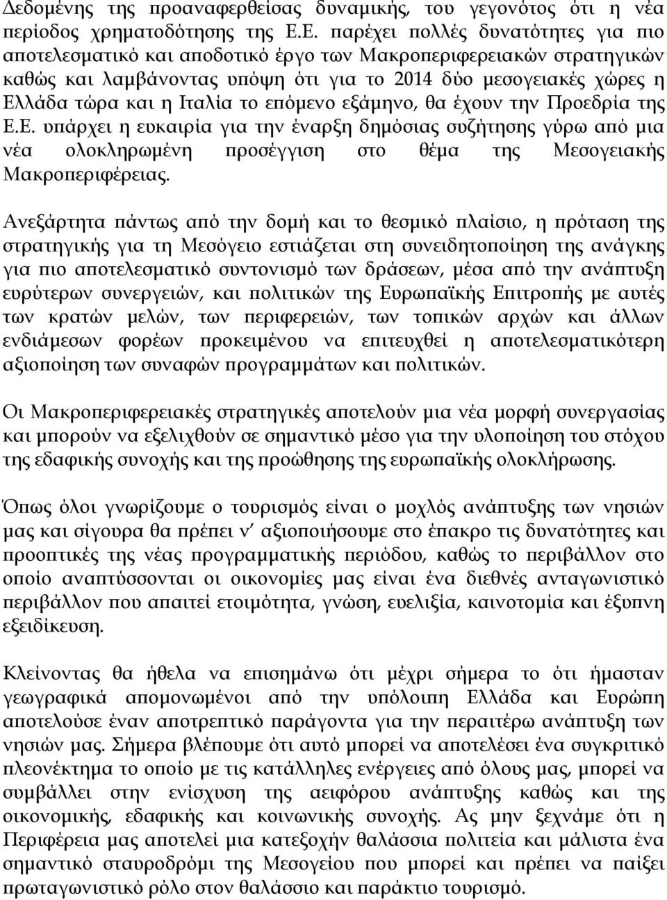 το επόμενο εξάμηνο, θα έχουν την Προεδρία της Ε.Ε. υπάρχει η ευκαιρία για την έναρξη δημόσιας συζήτησης γύρω από μια νέα ολοκληρωμένη προσέγγιση στο θέμα της Μεσογειακής Μακροπεριφέρειας.
