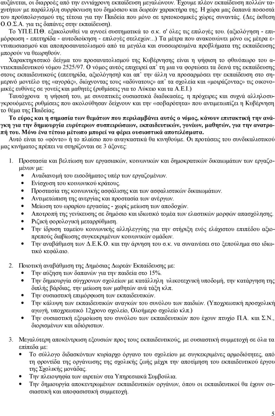 εξακολουθεί να αγνοεί συστηματικά το σ.κ. σ' όλες τις επιλογές του. (αξιολόγηση - επιμόρφωση - επετηρίδα - αυτοδιοίκηση - επιλογές στελεχών.