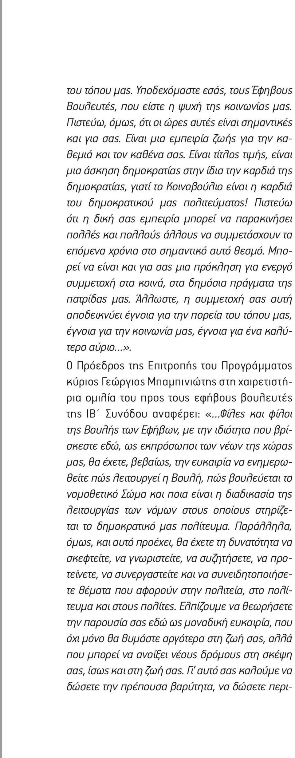 Είναι τίτλος τιμής, είναι μια άσκηση δημοκρατίας στην ίδια την καρδιά της δημοκρατίας, γιατί το Κοινοβούλιο είναι η καρδιά του δημοκρατικού μας πολιτεύματος!