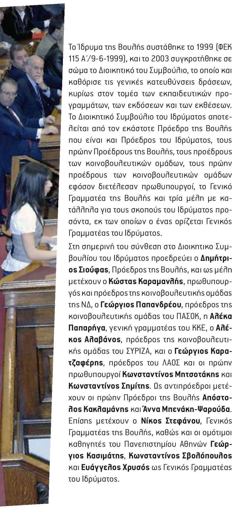 Το Διοικητικό Συμβούλιο του Ιδρύματος αποτελείται από τον εκάστοτε Πρόεδρο της Βουλής που είναι και Πρόεδρος του Ιδρύματος, τους πρώην Προέδρους της Βουλής, τους προέδρους των κοινοβουλευτικών