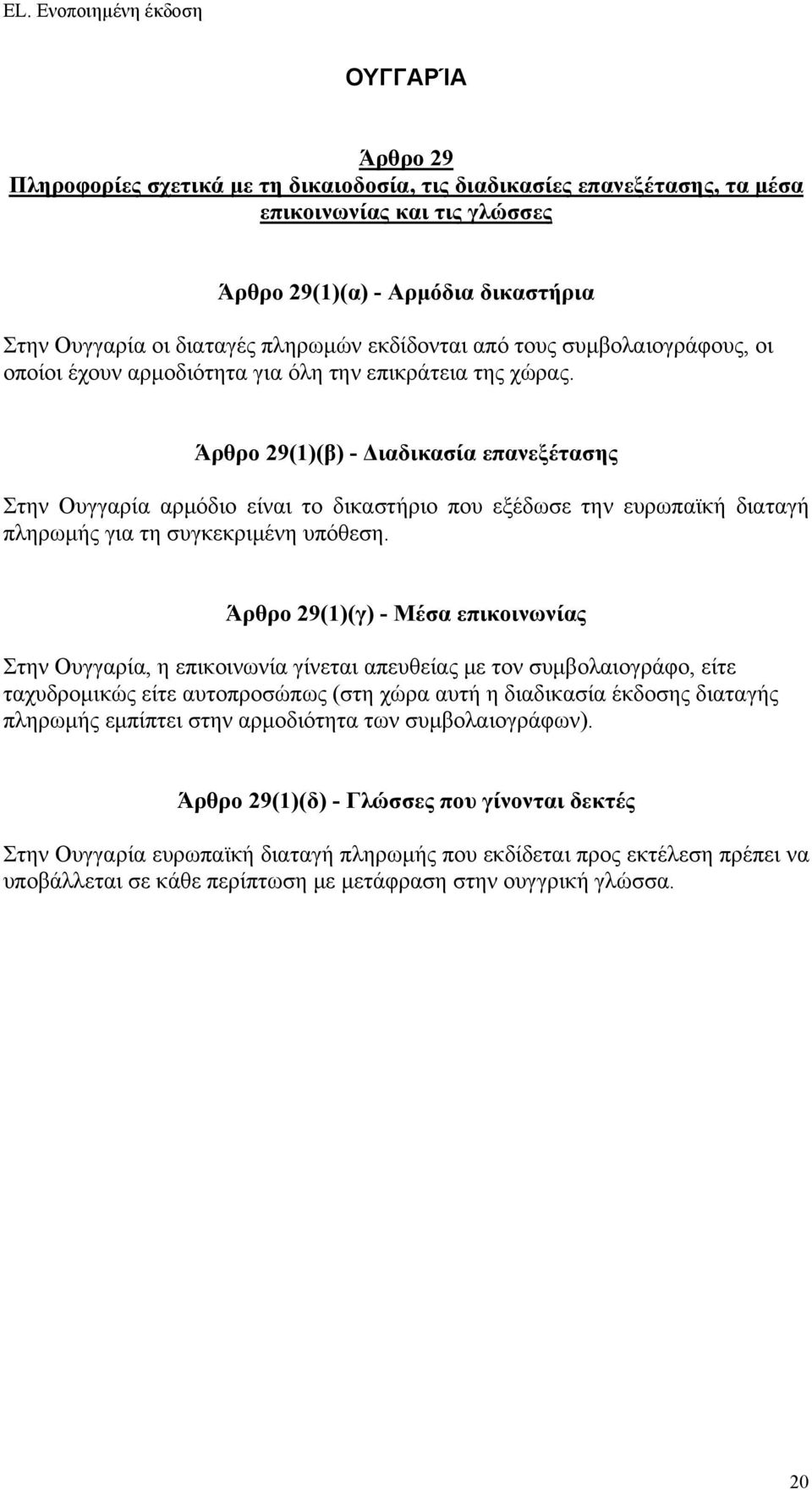 (1)(γ) - Μέσα επικοινωνίας Στην Ουγγαρία, η επικοινωνία γίνεται απευθείας με τον συμβολαιογράφο, είτε ταχυδρομικώς είτε αυτοπροσώπως (στη χώρα αυτή η διαδικασία έκδοσης διαταγής
