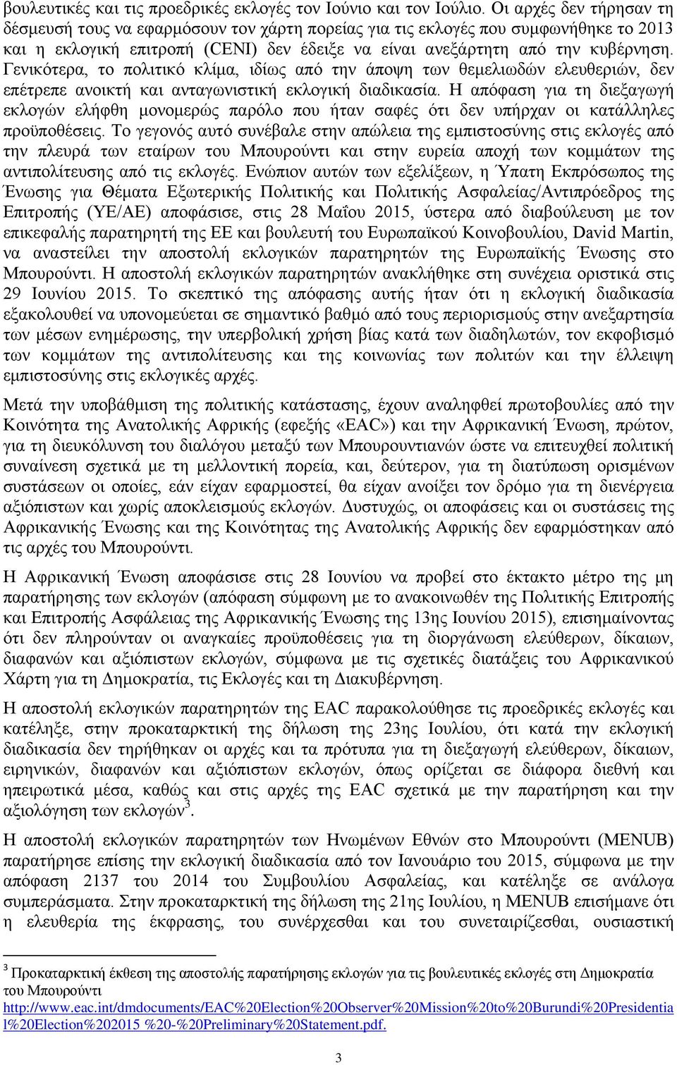 Γενικότερα, το πολιτικό κλίμα, ιδίως από την άποψη των θεμελιωδών ελευθεριών, δεν επέτρεπε ανοικτή και ανταγωνιστική εκλογική διαδικασία.