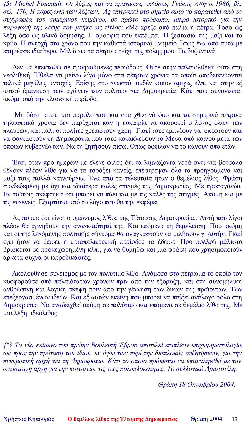 Τόσο ως λέξη όσο ως υλικό δόμησης. Η ομορφιά που εκπέμπει. Η ζεστασιά της μαζί και το κρύο. Η αντοχή στο χρόνο που την καθιστά ιστορικό μνημείο. Ίσως ένα από αυτά με επηρέασε ιδιαίτερα.