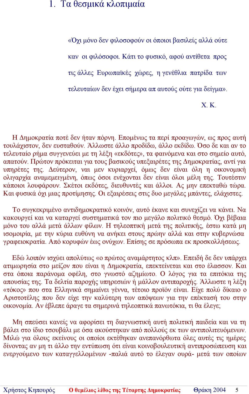Επομένως τα περί προαγωγών, ως προς αυτή τουλάχιστον, δεν ευσταθούν. Άλλωστε άλλο προδίδω, άλλο εκδίδω.