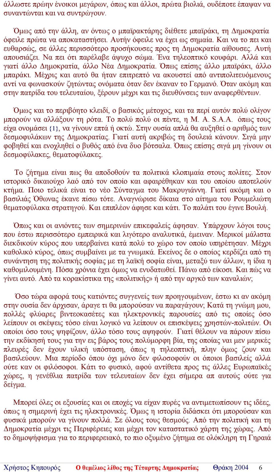 Και να το πει και ευθαρσώς, σε άλλες περισσότερο προσήκουσες προς τη Δημοκρατία αίθουσες. Αυτή απουσιάζει. Να πει ότι παρέλαβε άψυχο σώμα. Ένα τηλεοπτικό κουφάρι.