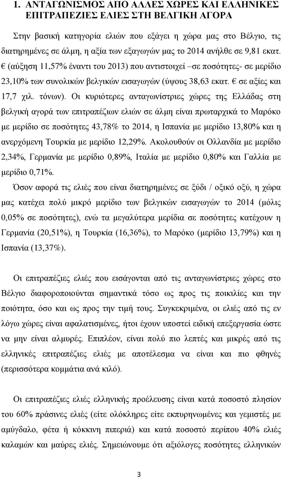 Οι κυριότερες ανταγωνίστριες χώρες της Ελλάδας στη βελγική αγορά των επιτραπέζιων ελιών σε άλμη είναι πρωταρχικά το Μαρόκο με μερίδιο σε ποσότητες 43,78% το 2014, η Ισπανία με μερίδιο 13,80% και η