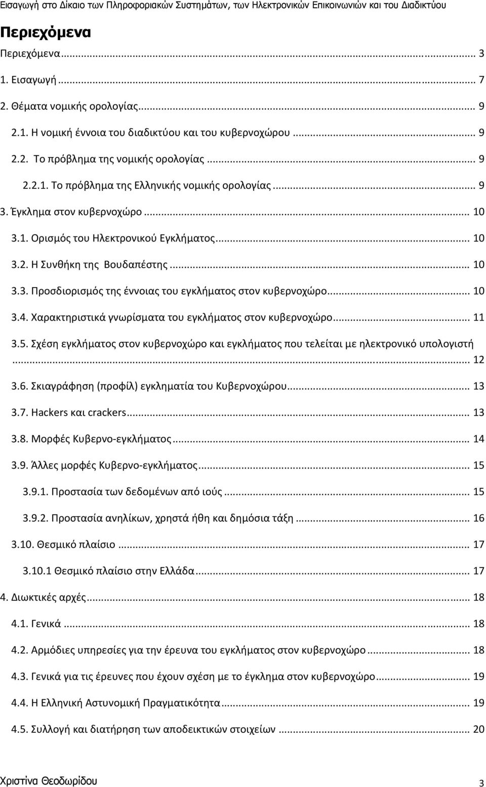 Χαρακτηριστικά γνωρίσματα του εγκλήματος στον κυβερνοχώρο... 11 3.5. Σχέση εγκλήματος στον κυβερνοχώρο και εγκλήματος που τελείται με ηλεκτρονικό υπολογιστή... 12 3.6.