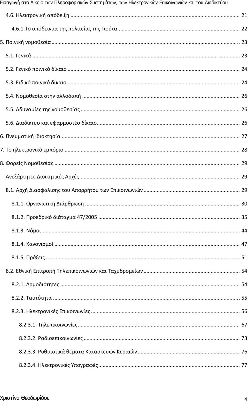 .. 29 Ανεξάρτητες Διοικητικές Αρχές... 29 8.1. Αρχή Διασφάλισης του Απορρήτου των Επικοινωνιών... 29 8.1.1. Οργανωτική Διάρθρωση... 30 8.1.2. Προεδρικό διάταγμα 47/2005... 35 8.1.3. Νόμοι... 44 8.1.4. Κανονισμοί.