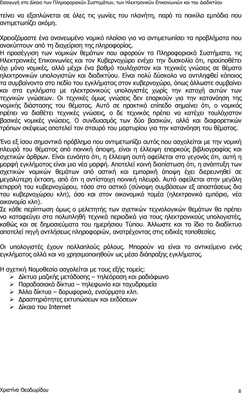 Η προσέγγιση των νομικών θεμάτων που αφορούν τα Πληροφοριακά Συστήματα, τις Ηλεκτρονικές Επικοινωνίες και τον Κυβερνοχώρο ενέχει την δυσκολία ότι, προϋποθέτει όχι μόνο νομικές, αλλά μέχρι ένα βαθμό