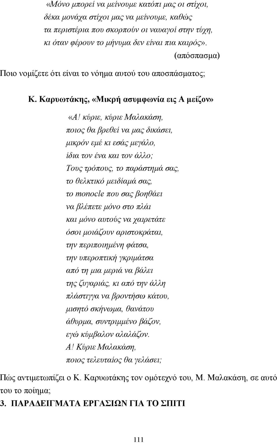 κύριε, κύριε Μαλακάση, ποιος θα βρεθεί να µας δικάσει, µικρόν εµέ κι εσάς µεγάλο, ίδια τον ένα και τον άλλο; Τους τρόπους, το παράστηµά σας, το θελκτικό µειδίαµά σας, το monocle που σας βοηθάει να