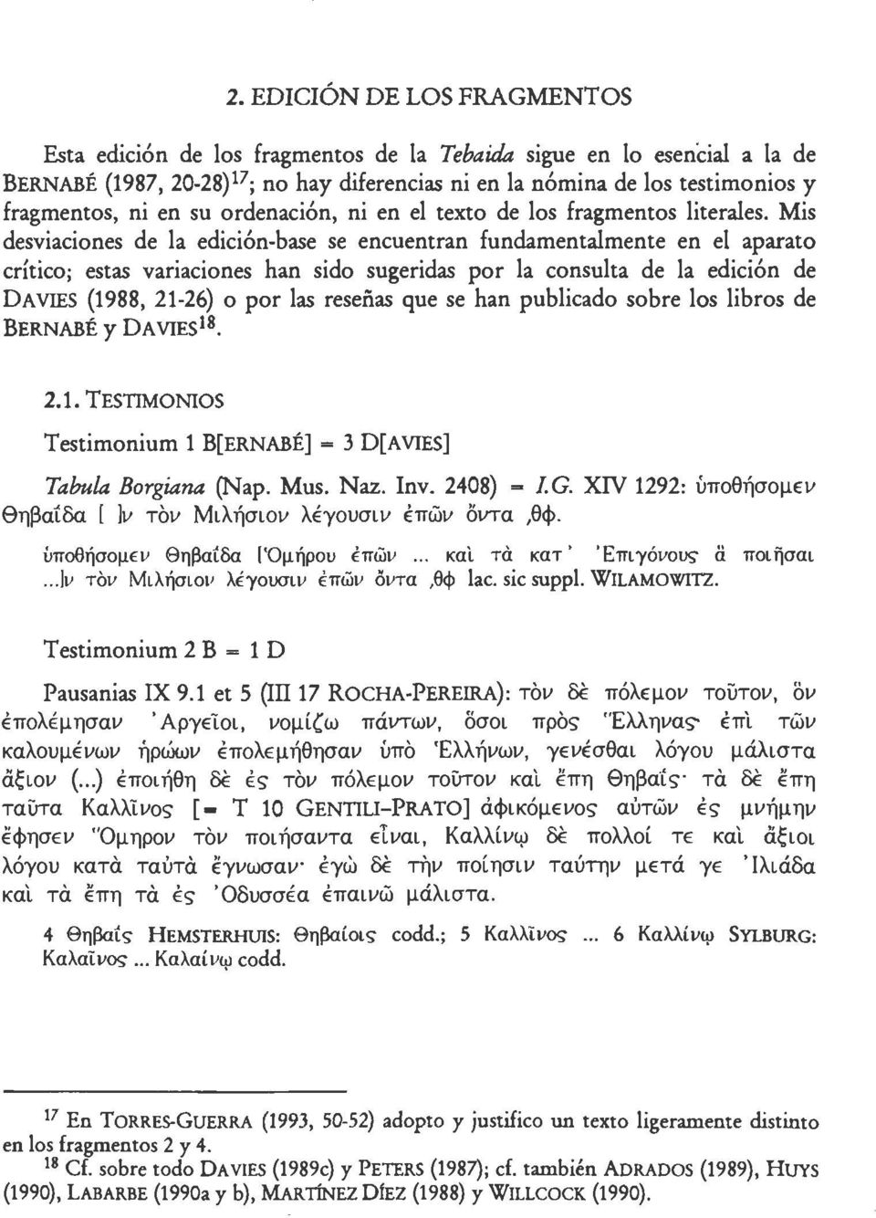 Mis desviaciones de la edición-base se encuentran fundamentalmente en el aparato crítico; estas variaciones han sido sugeridas por la consulta de la edición de DAVIES (1988, 21-26) o por las reseñas