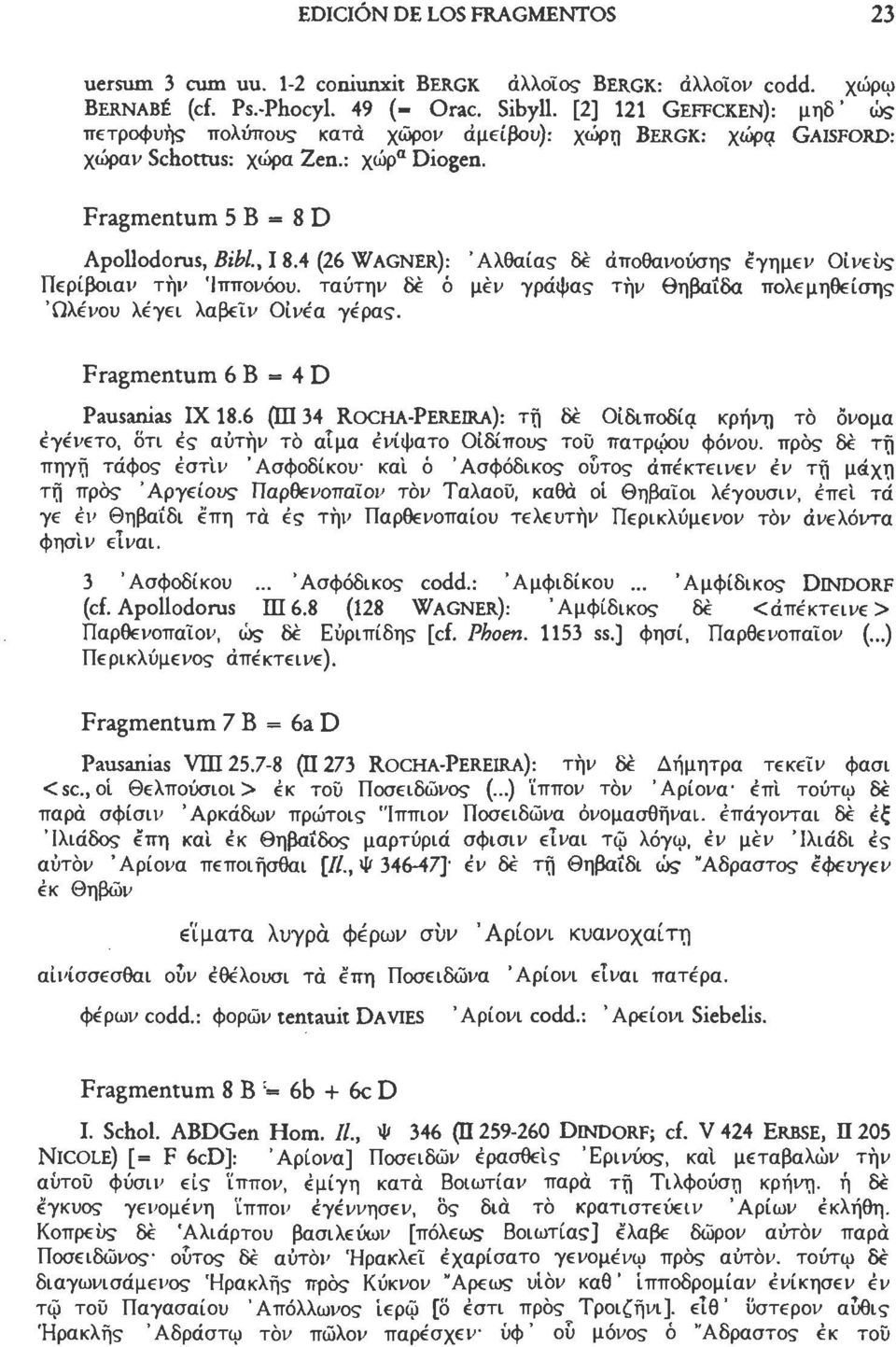 4 (26 WAGNER): Άλθαίας δε άποθαί'ούσης εγημεν Οϊνεύς Περίβοιαί' τήΐ' Ίππονόου. ταύτην δε ό μεν γράψας τήν Θηβαίδα πολεμηθείσης Ώλένου λέγει λαβείν Οίνεα γέρας. Fragmentum 6 Β = 4 D Pausanias IX 18.