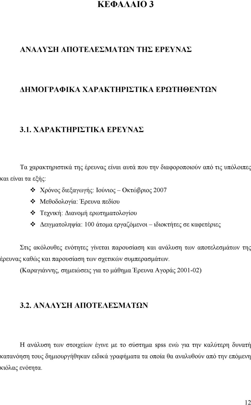 Τεχνική: Διανομή ερωτηματολογίου Δειγματοληψία: 1 άτομα εργαζόμενοι ιδιοκτήτες σε καφετέριες Στις ακόλουθες ενότητες γίνεται παρουσίαση και ανάλυση των αποτελεσμάτων της έρευνας καθώς και