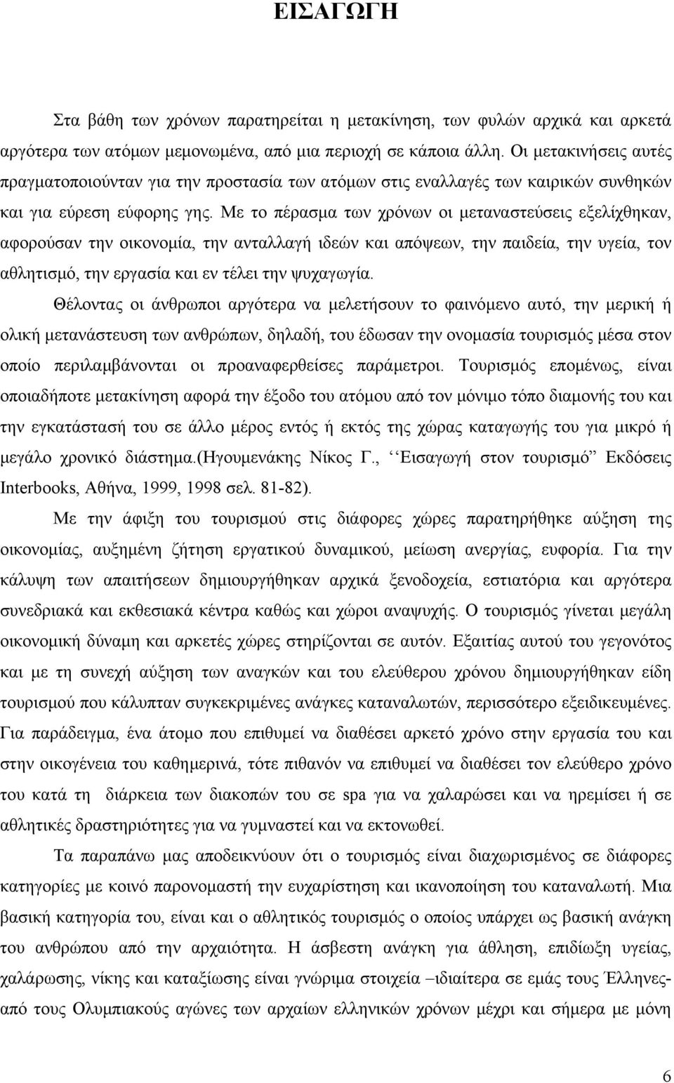 Με το πέρασμα των χρόνων οι μεταναστεύσεις εξελίχθηκαν, αφορούσαν την οικονομία, την ανταλλαγή ιδεών και απόψεων, την παιδεία, την υγεία, τον αθλητισμό, την εργασία και εν τέλει την ψυχαγωγία.