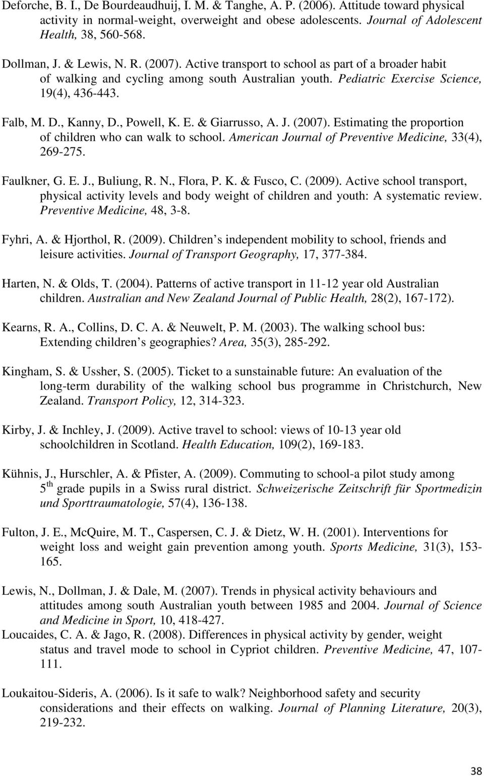 , Kanny, D., Powell, K. E. & Giarrusso, A. J. (2007). Estimating the proportion of children who can walk to school. American Journal of Preventive Medicine, 33(4), 269-275. Faulkner, G. E. J., Buliung, R.
