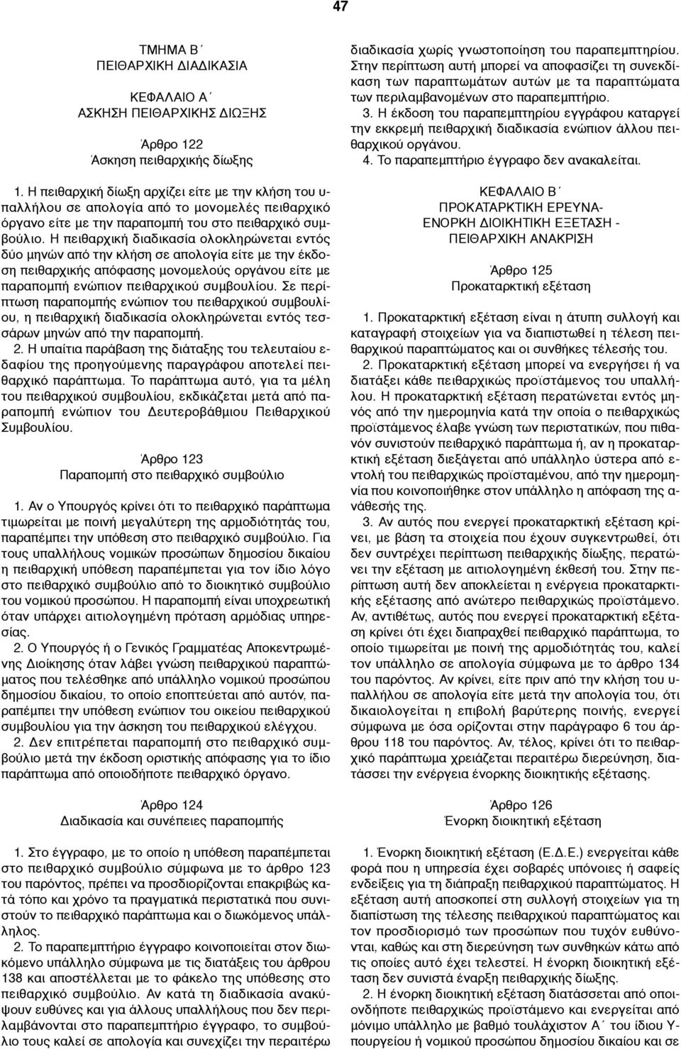 Η πειθαρχική διαδικασία ολοκληρώνεται εντός δύο µηνών από την κλήση σε απολογία είτε µε την έκδοση πειθαρχικής απόφασης µονοµελούς οργάνου είτε µε παραποµπή ενώπιον πειθαρχικού συµβουλίου.