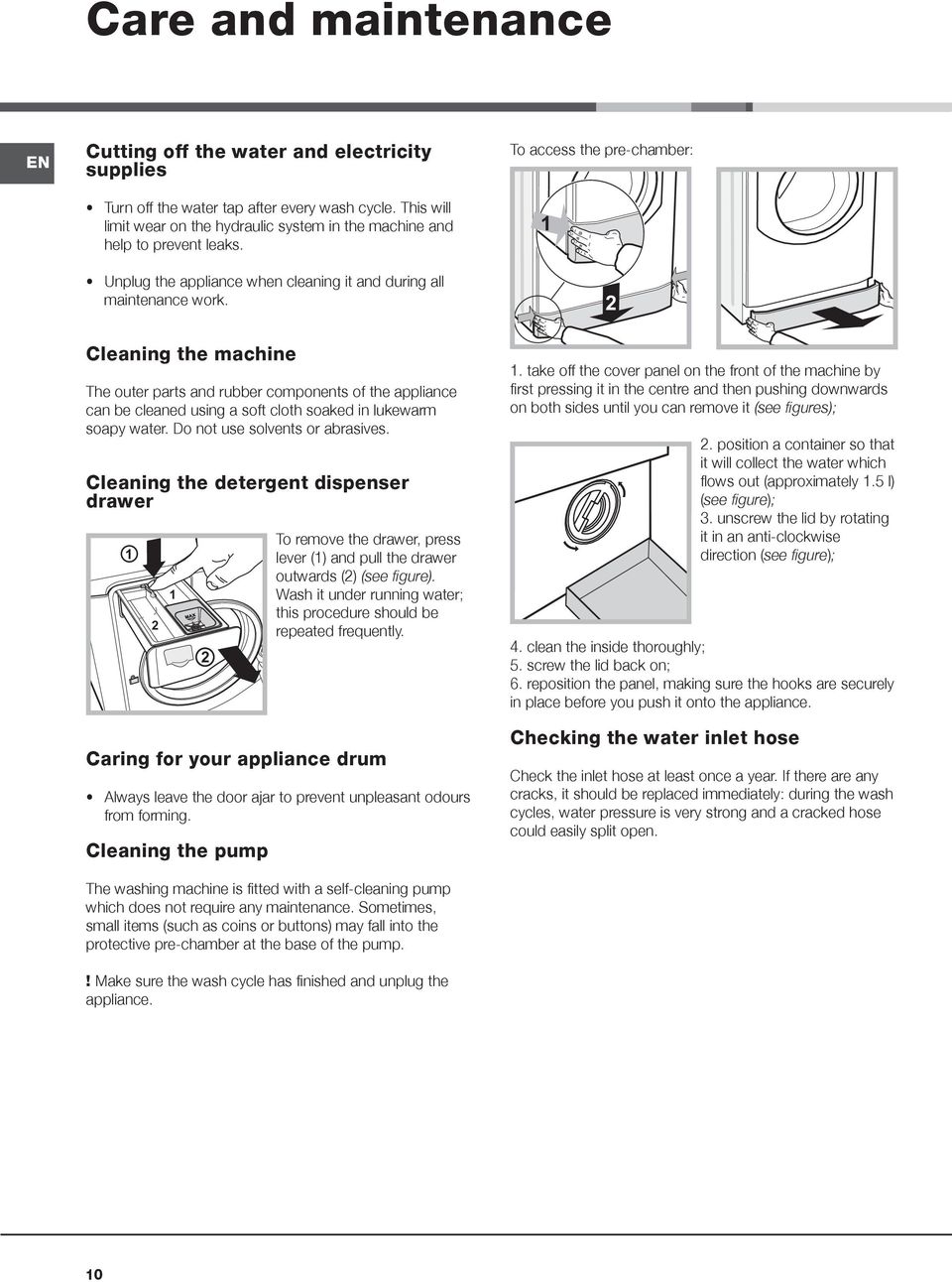 To access the pre-chamber: 1 2 Cleaning the machine The outer parts and rubber components of the appliance can be cleaned using a soft cloth soaked in lukewarm soapy water.