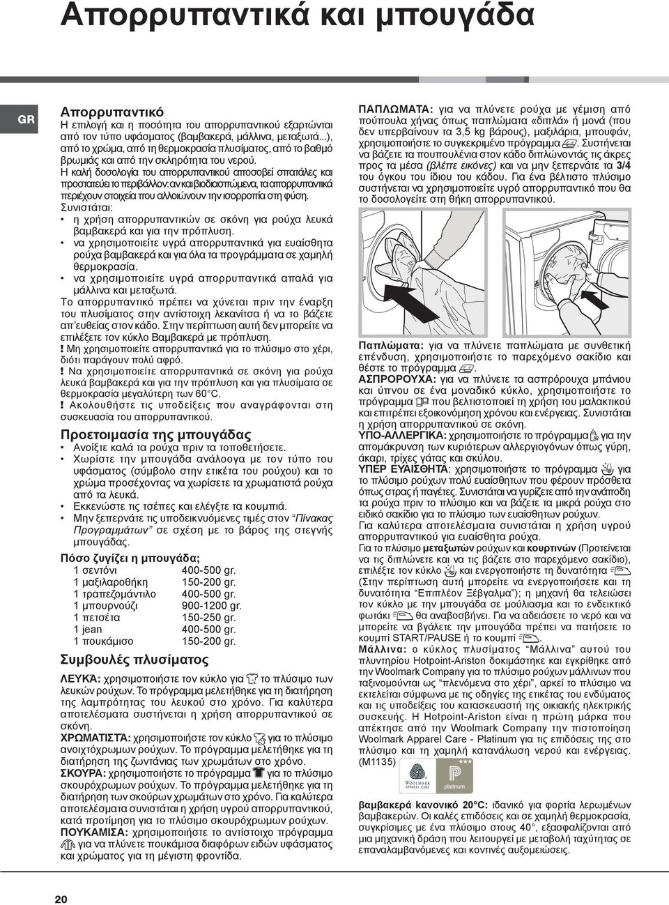 Η καλή δοσολογία του απορρυπαντικού αποσοβεί σπατάλες και προστατεύει το περιβάλλον: αν και βιοδιασπώμενα, τα απορρυπαντικά περιέχουν στοιχεία που αλλοιώνουν την ισορροπία στη φύση.
