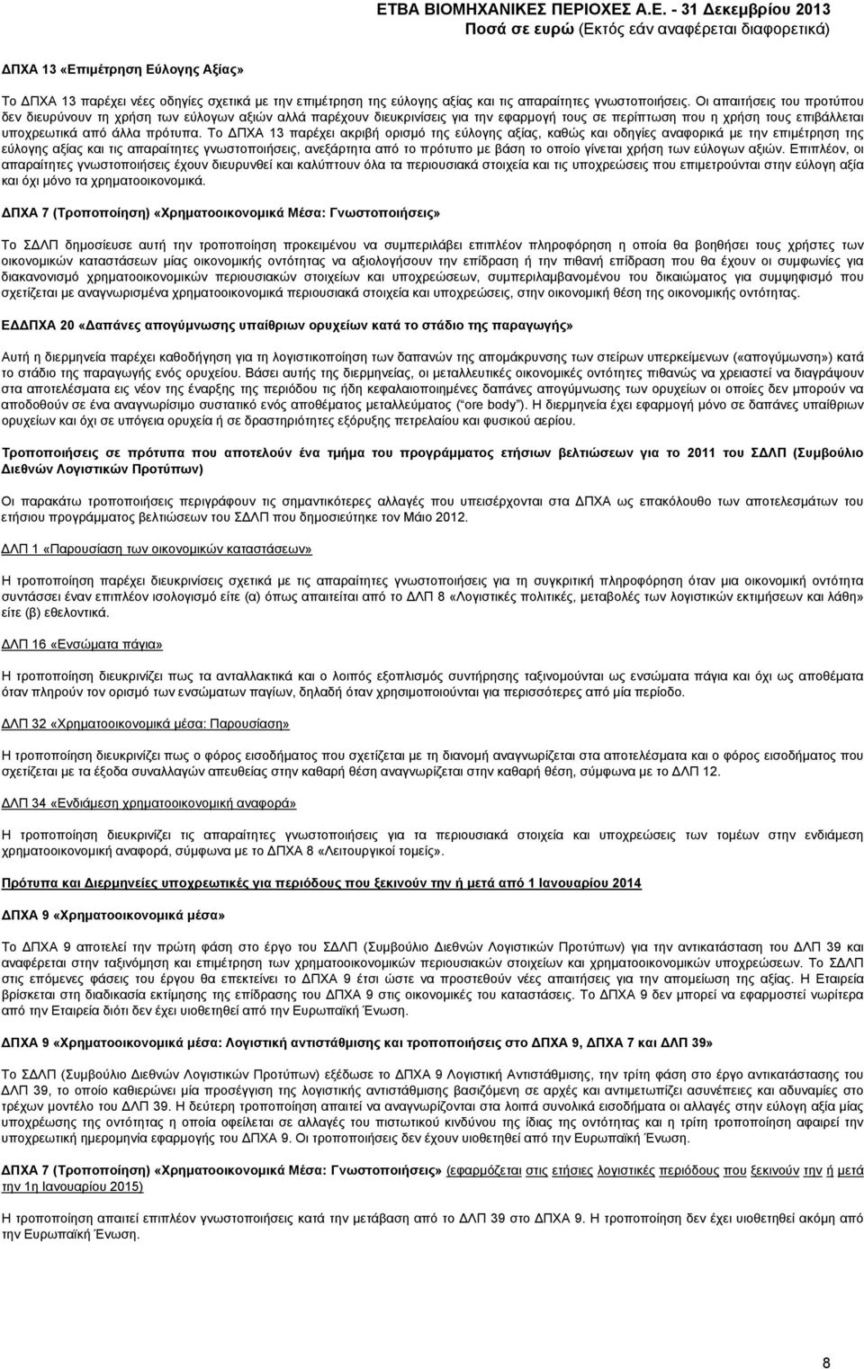 Το ΔΠΧΑ 13 παρέχει ακριβή ορισμό της εύλογης αξίας, καθώς και οδηγίες αναφορικά με την επιμέτρηση της εύλογης αξίας και τις απαραίτητες γνωστοποιήσεις, ανεξάρτητα από το πρότυπο με βάση το οποίο