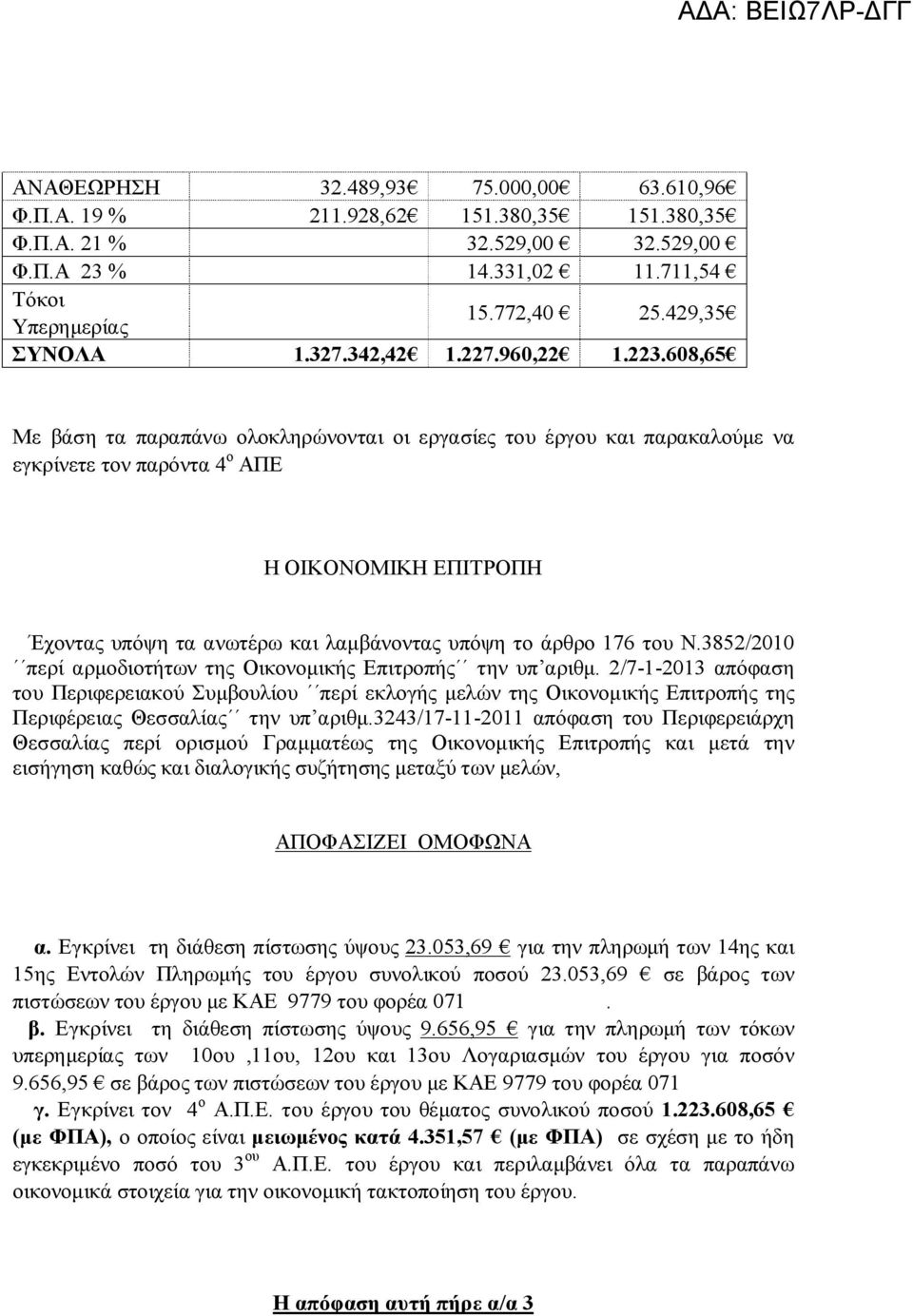 608,65 Mε βάση τα παραπάνω ολοκληρώνονται οι εργασίες του έργου και παρακαλούμε να εγκρίνετε τον παρόντα 4ο ΑΠΕ Η ΟΙΚΟΝΟΜΙΚΗ ΕΠΙΤΡΟΠΗ Έχοντας υπόψη τα ανωτέρω και λαμβάνοντας υπόψη το άρθρο 176 του Ν.