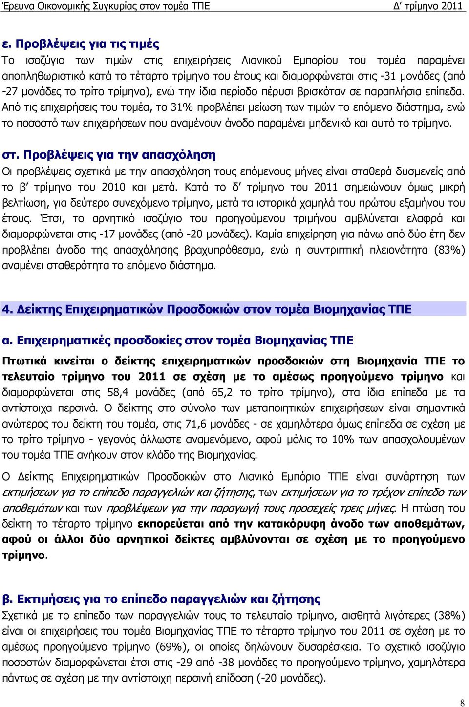 Από τις επιχειρήσεις του τοµέα, το 31% προβλέπει µείωση των τιµών το επόµενο διάστηµα, ενώ το ποσοστό των επιχειρήσεων που αναµένουν άνοδο παραµένει µηδενικό και αυτό το τρίµηνο. στ.