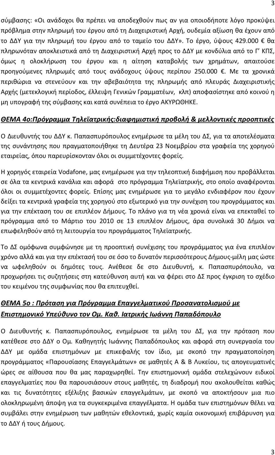 000 θα πληρωνόταν αποκλειστικά από τη Διαχειριστική Αρχή προς το ΔΔΥ με κονδύλια από το Γ ΚΠΣ, όμως η ολοκλήρωση του έργου και η αίτηση καταβολής των χρημάτων, απαιτούσε προηγούμενες πληρωμές από